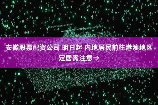 安徽股票配资公司 明日起 内地居民前往港澳地区定居需注意→